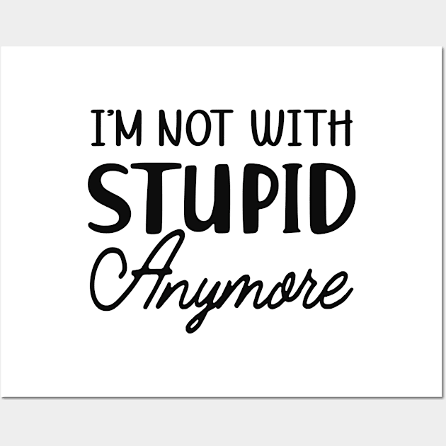 Divorce - I'm not with stupid anymore Wall Art by KC Happy Shop